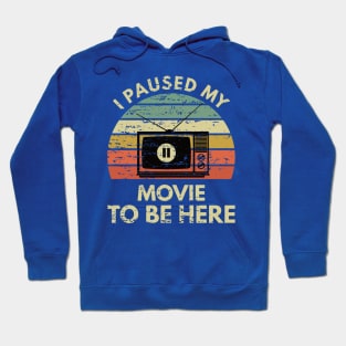 I Paused my Movie to be here-Funny for Movie Lover Hoodie